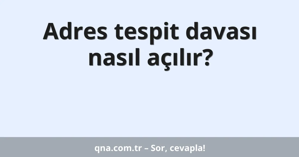 Adres tespit davası nasıl açılır?