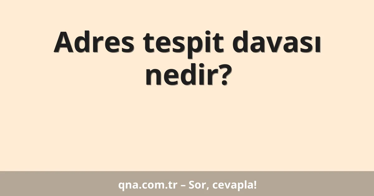 Adres tespit davası nedir?