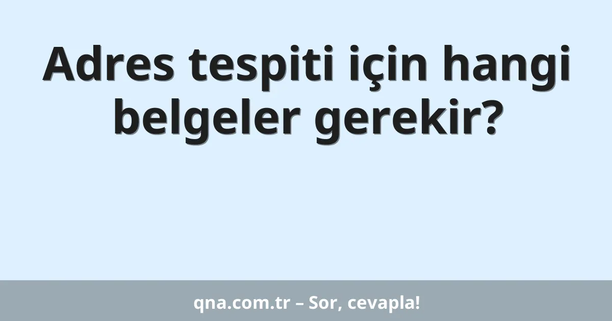 Adres tespiti için hangi belgeler gerekir?