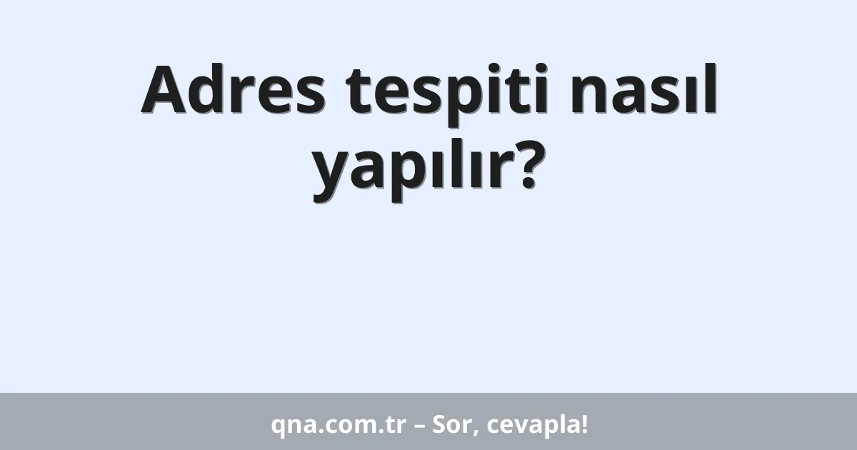 Adres tespiti nasıl yapılır?