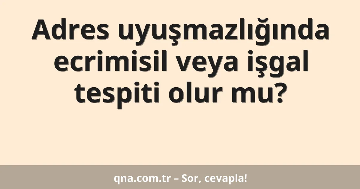 Adres uyuşmazlığında ecrimisil veya işgal tespiti olur mu?