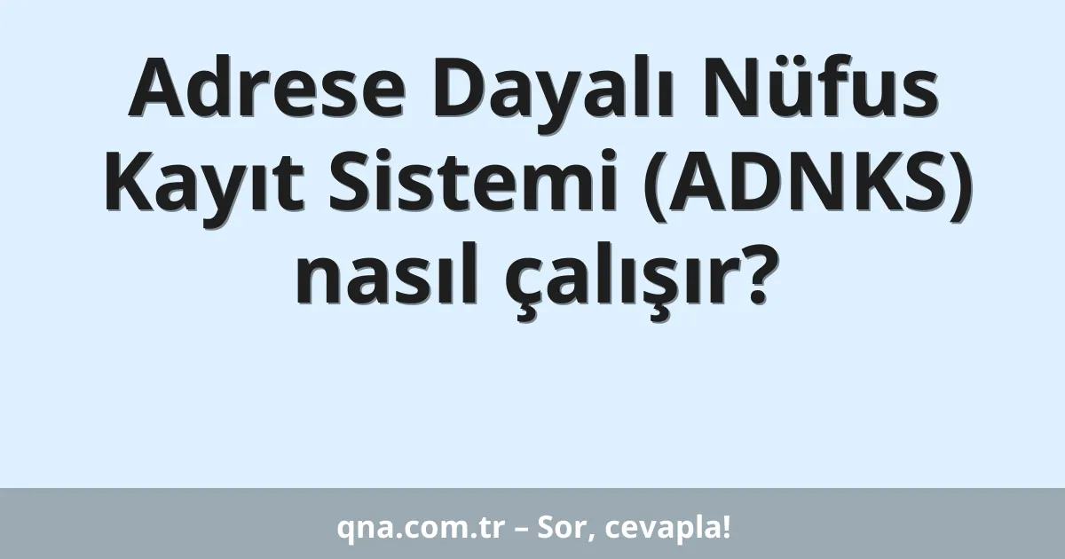 Adrese Dayalı Nüfus Kayıt Sistemi (ADNKS) nasıl çalışır?