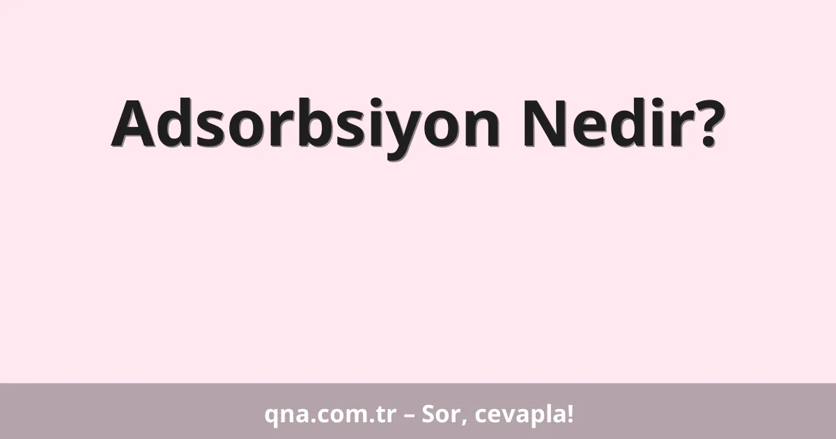 Adsorbsiyon Nedir?
