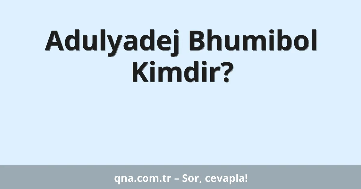 Adulyadej Bhumibol Kimdir?