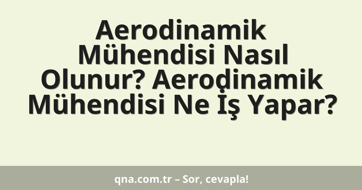 Aerodinamik Mühendisi Nasıl Olunur? Aerodinamik Mühendisi Ne İş Yapar?