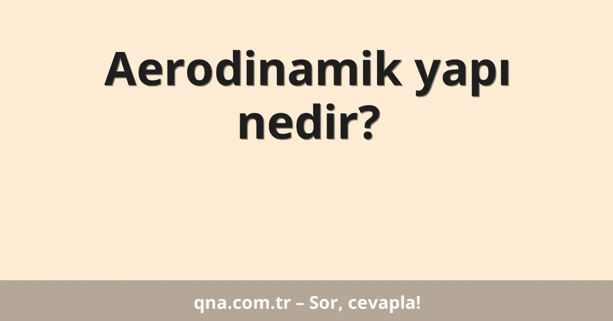 Aerodinamik yapı nedir?