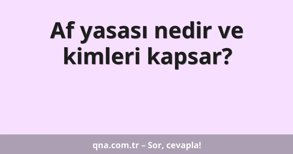 Af yasası nedir ve kimleri kapsar?