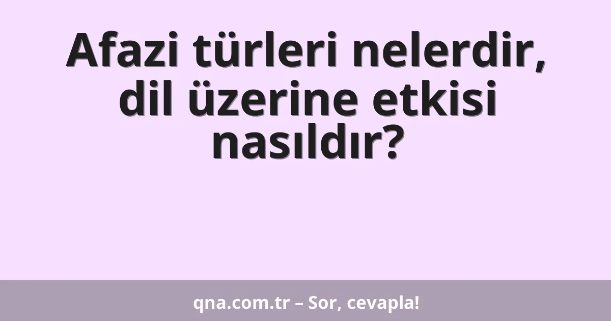 Afazi türleri nelerdir, dil üzerine etkisi nasıldır?