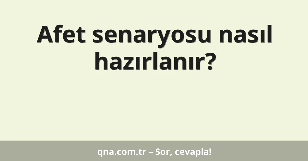 Afet senaryosu nasıl hazırlanır?