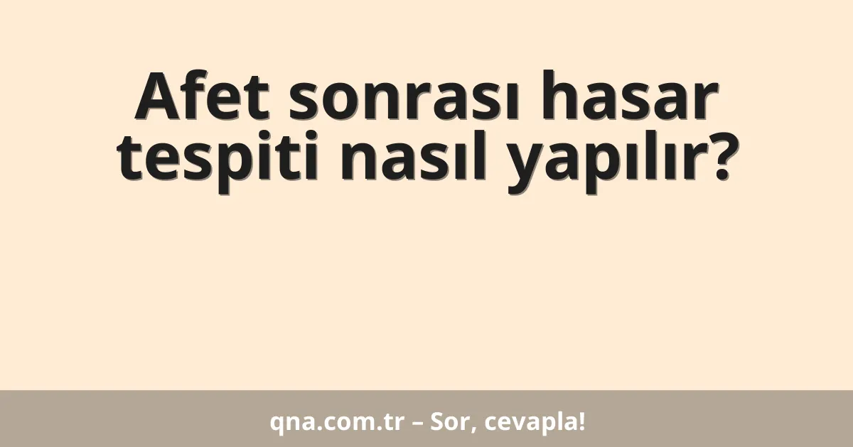 Afet sonrası hasar tespiti nasıl yapılır?