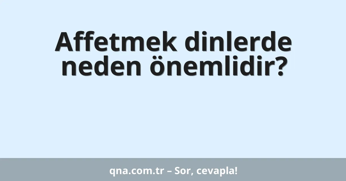 Affetmek dinlerde neden önemlidir?