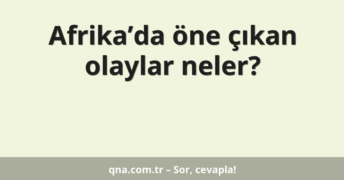 Afrika’da öne çıkan olaylar neler?