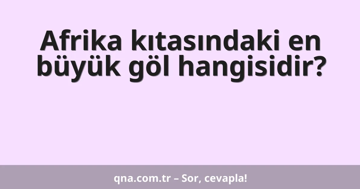 Afrika kıtasındaki en büyük göl hangisidir?
