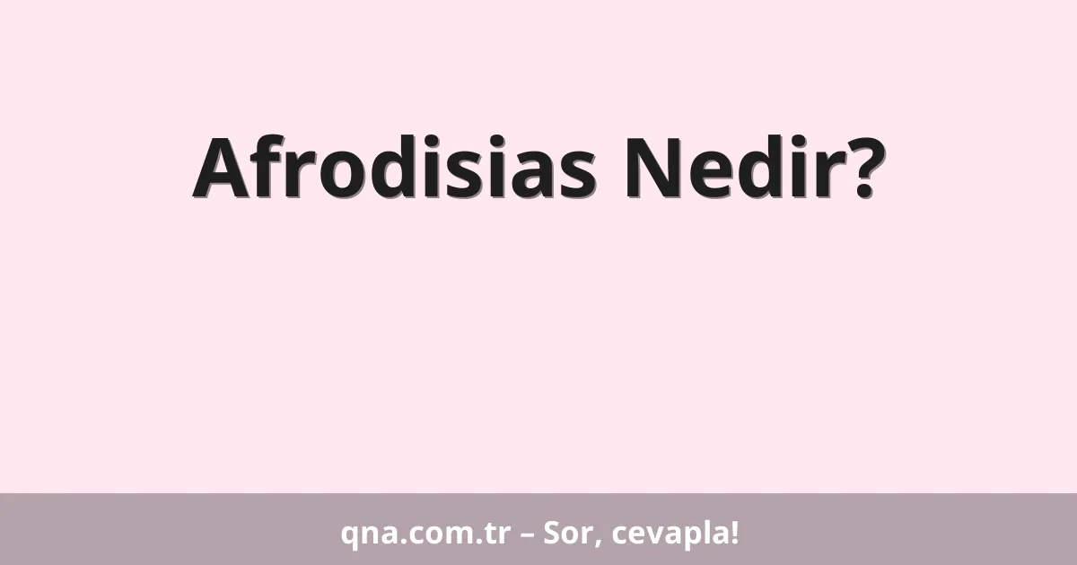 Afrodisias Nedir?