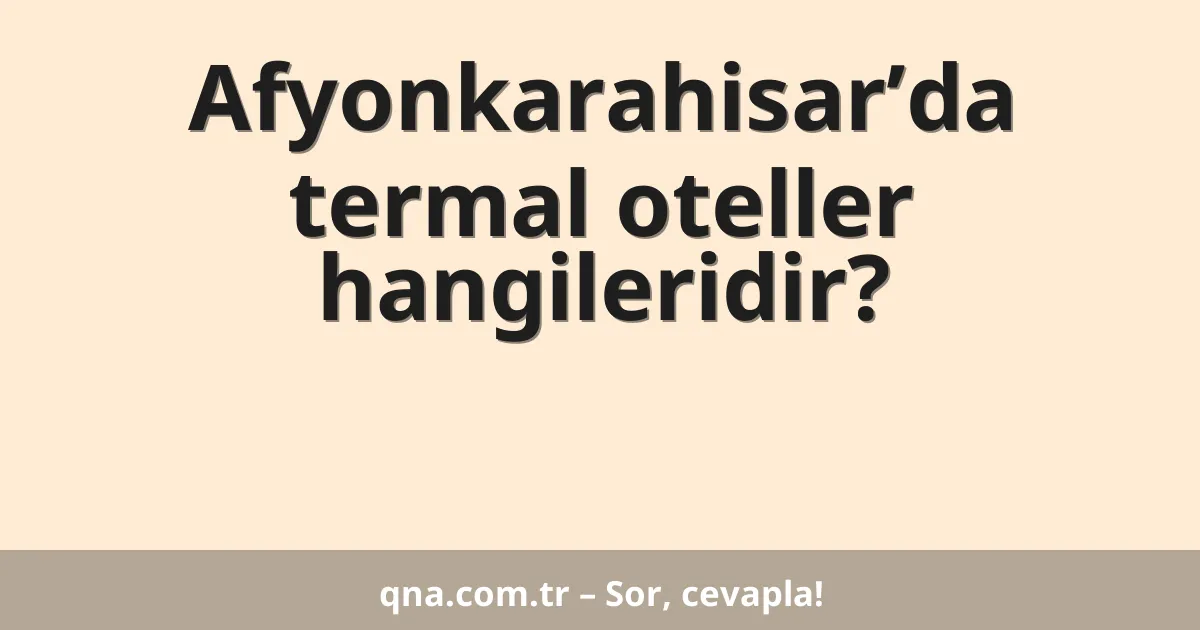 Afyonkarahisar’da termal oteller hangileridir?