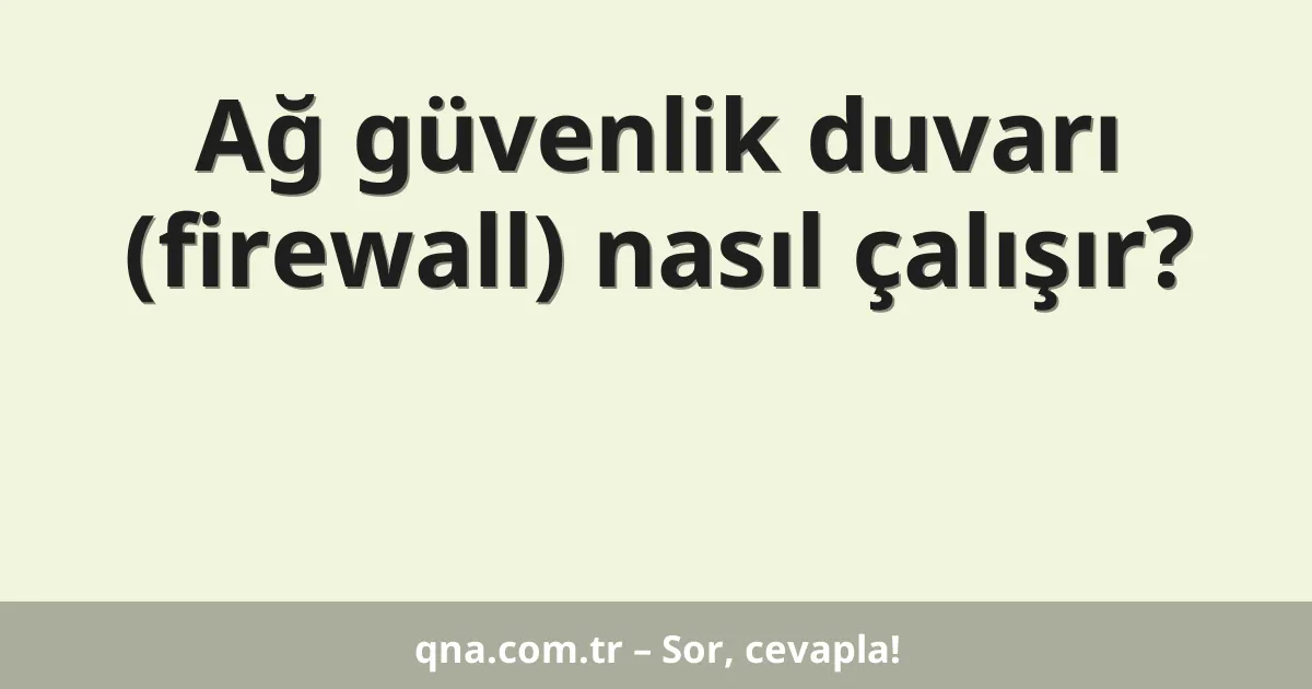 Ağ güvenlik duvarı (firewall) nasıl çalışır?