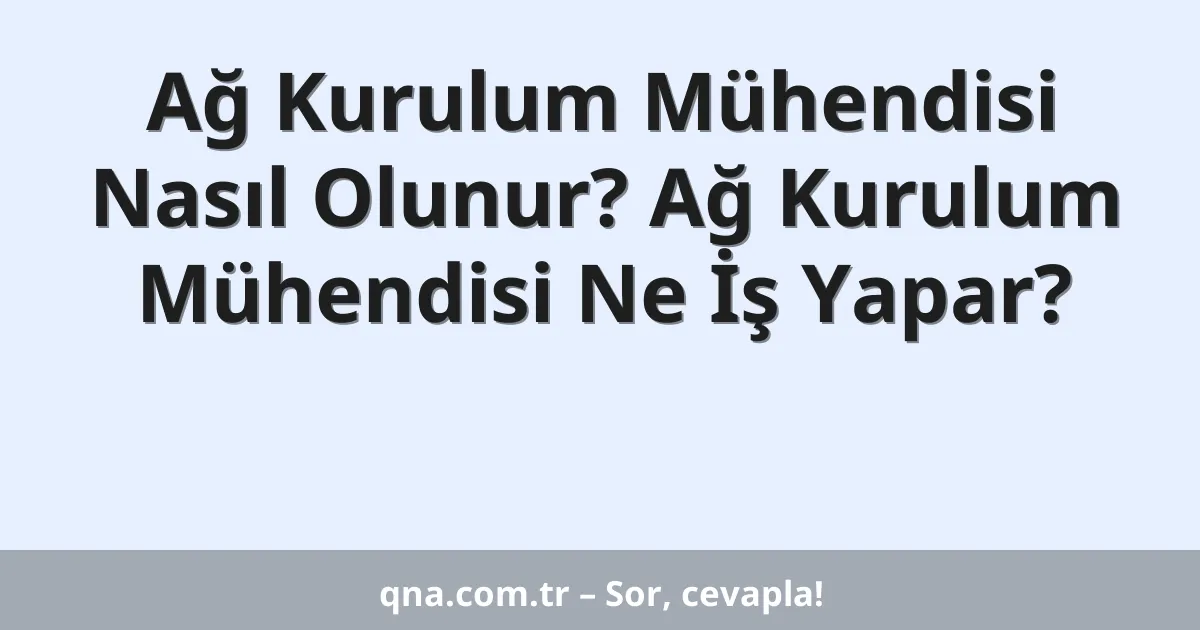 Ağ Kurulum Mühendisi Nasıl Olunur? Ağ Kurulum Mühendisi Ne İş Yapar?