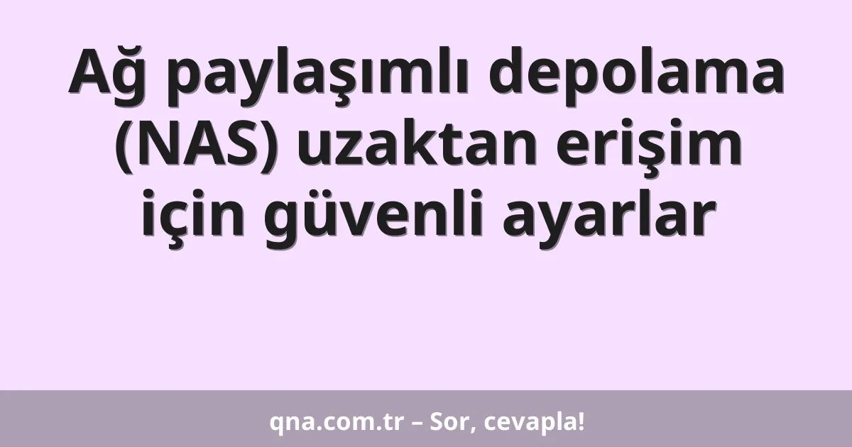 Ağ paylaşımlı depolama (NAS) uzaktan erişim için güvenli ayarlar