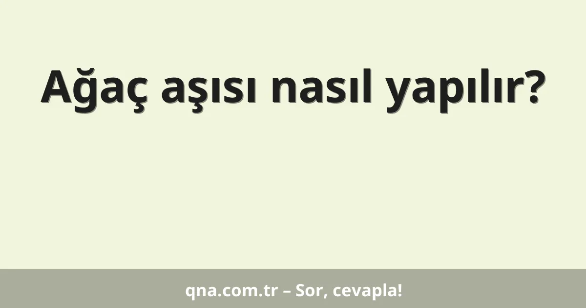 Ağaç aşısı nasıl yapılır?