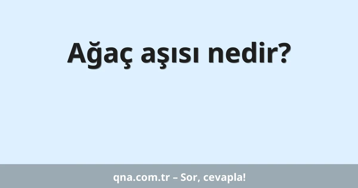 Ağaç aşısı nedir?