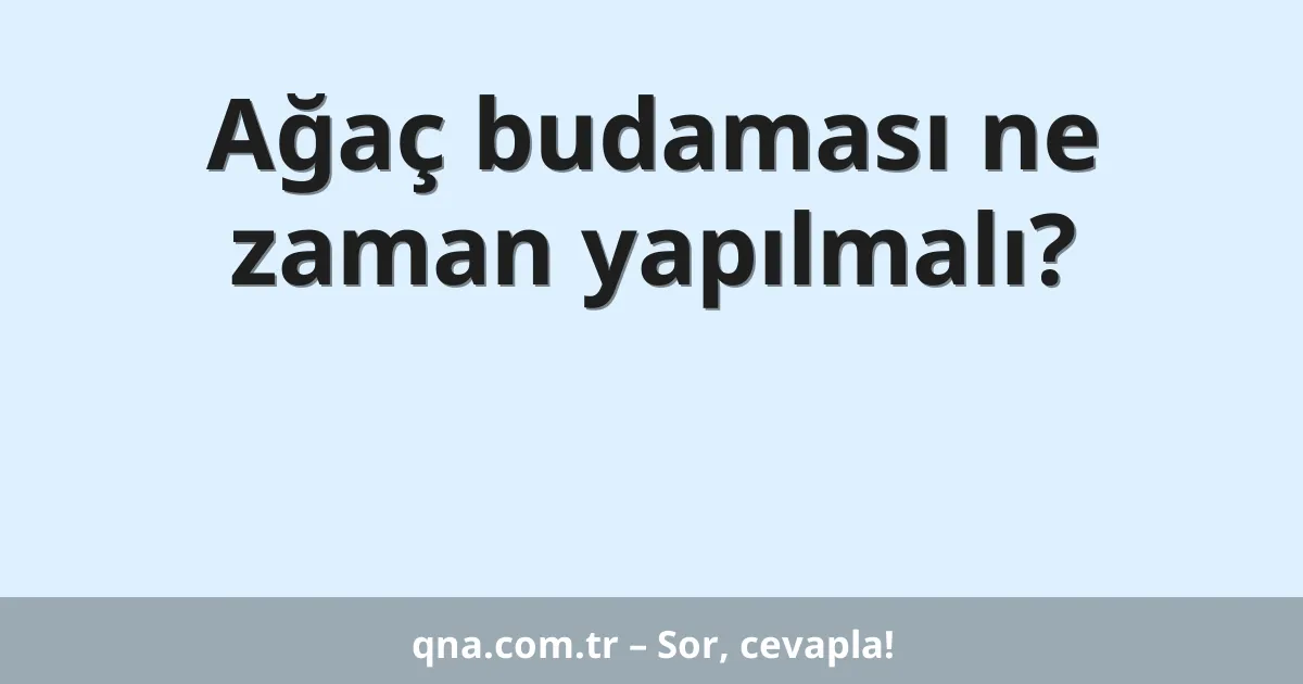 Ağaç budaması ne zaman yapılmalı?