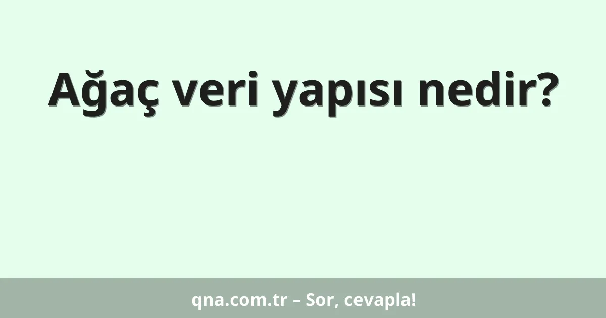 Ağaç veri yapısı nedir?
