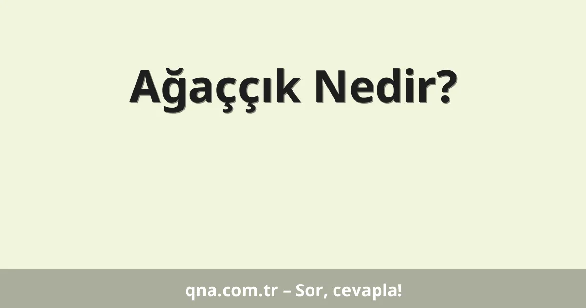Ağaççık Nedir?