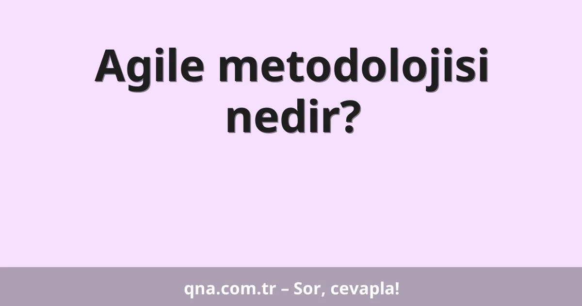 Agile metodolojisi nedir?