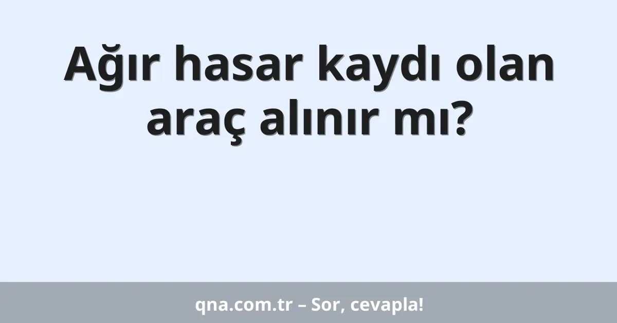 Ağır hasar kaydı olan araç alınır mı?