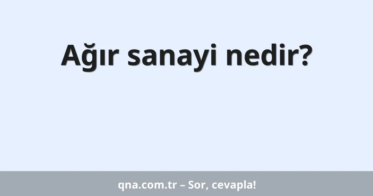 Ağır sanayi nedir?