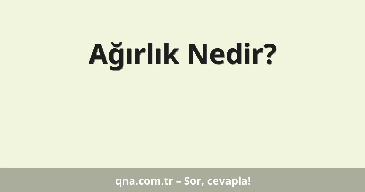 Ağırlık Nedir?