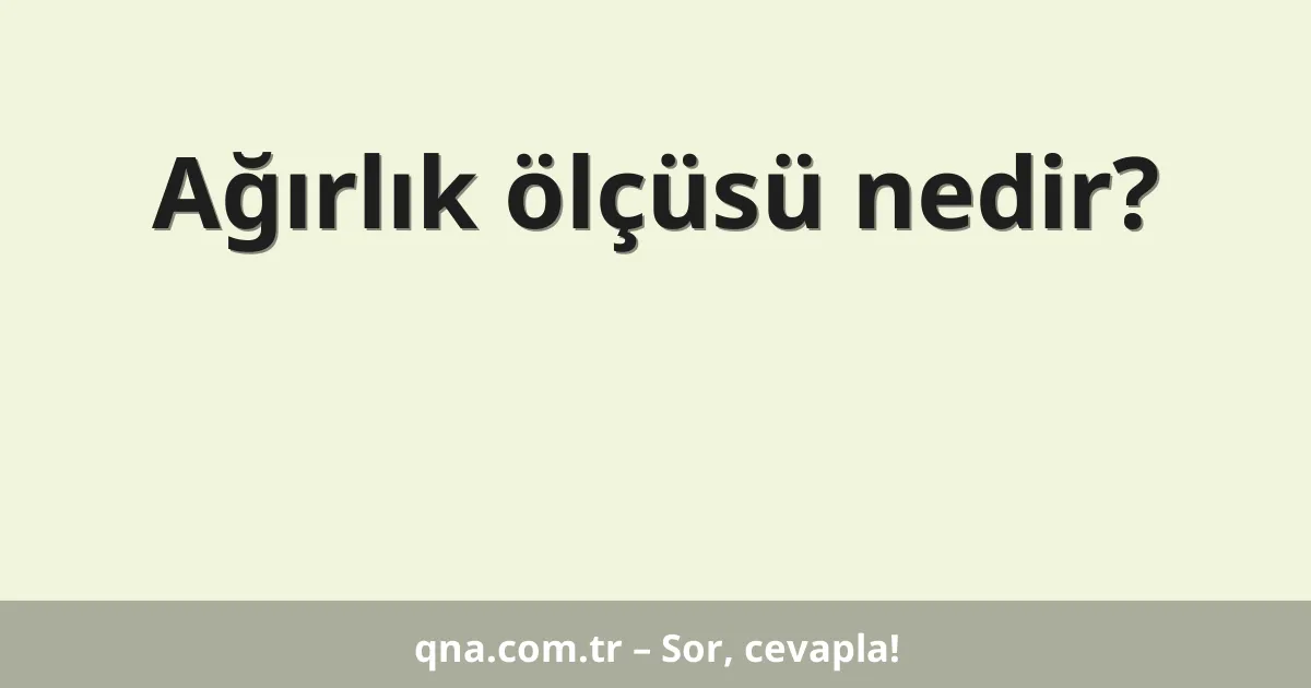 Ağırlık ölçüsü nedir?