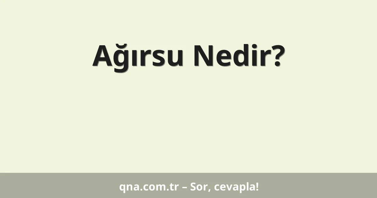 Ağırsu Nedir?