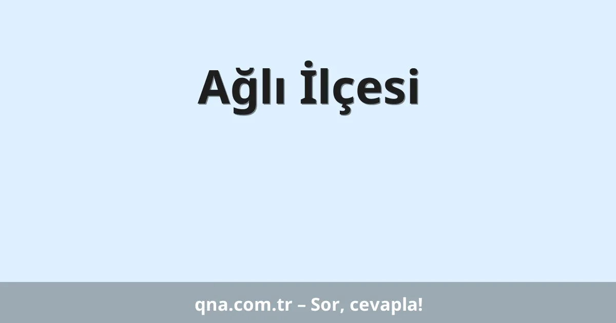 Ağlı İlçesi