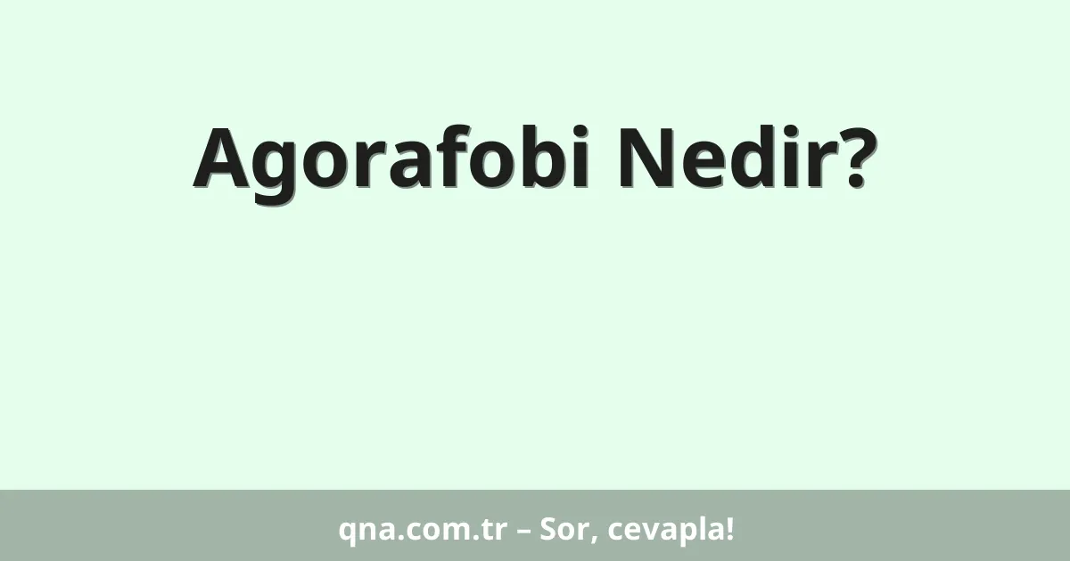 Agorafobi Nedir?