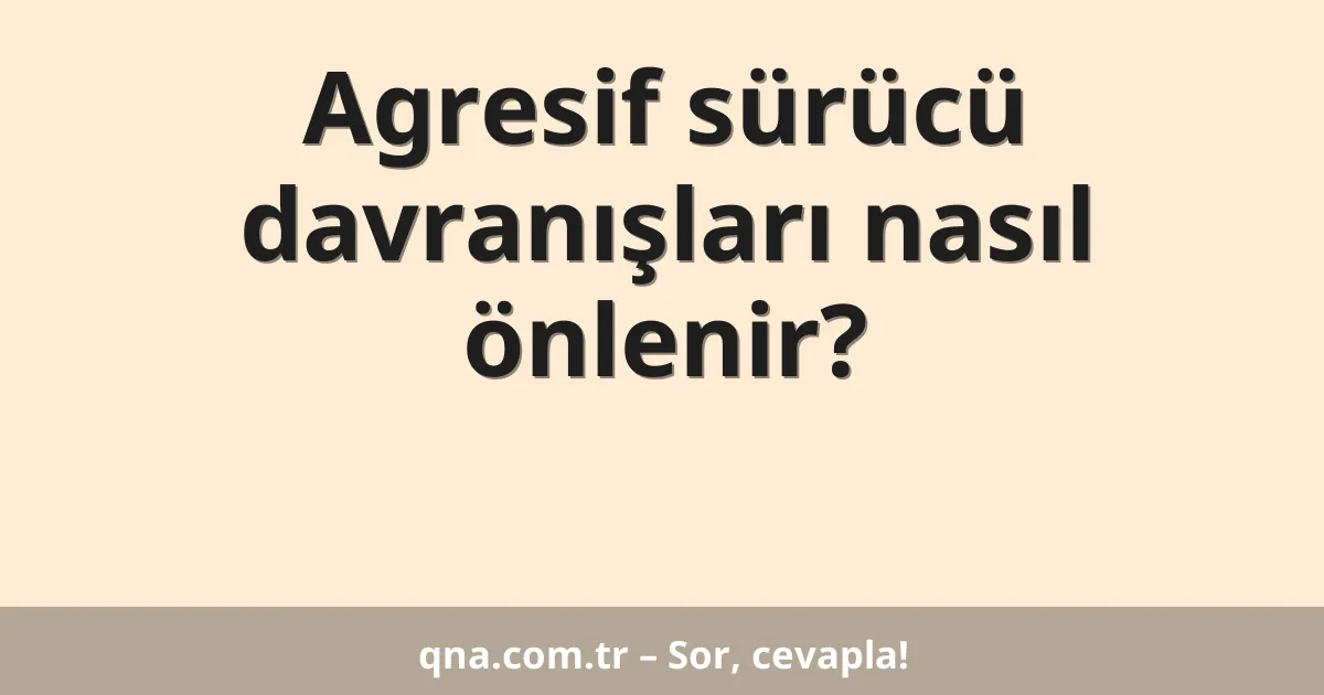 Agresif sürücü davranışları nasıl önlenir?