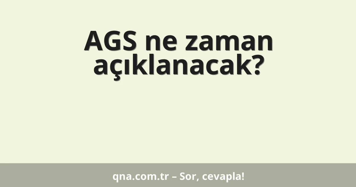 AGS ne zaman açıklanacak?