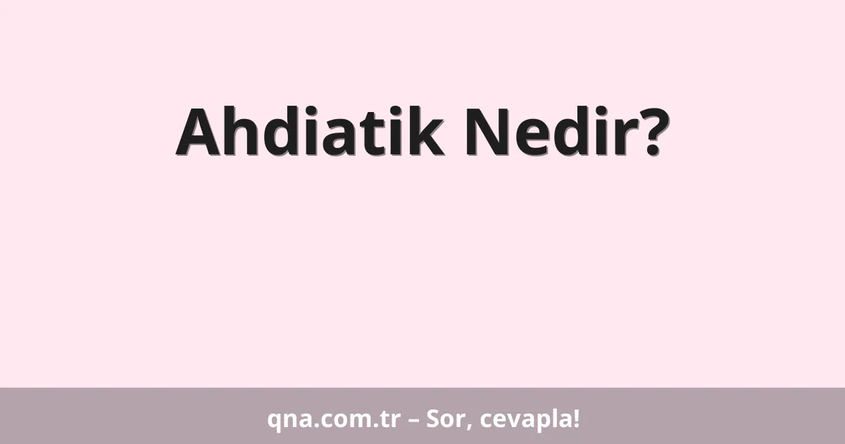 Ahdiatik Nedir?