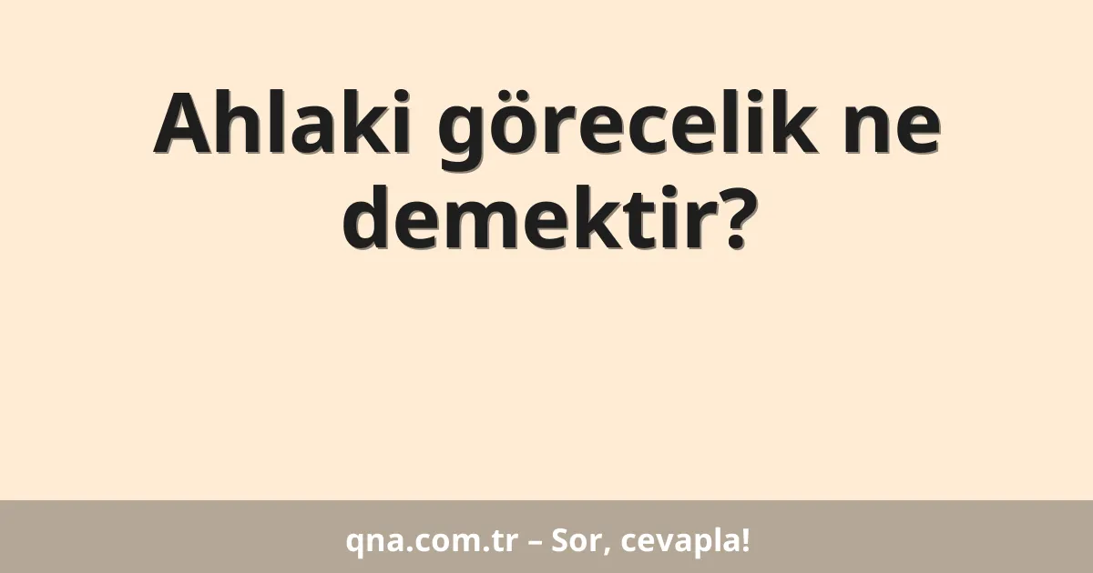 Ahlaki görecelik ne demektir?