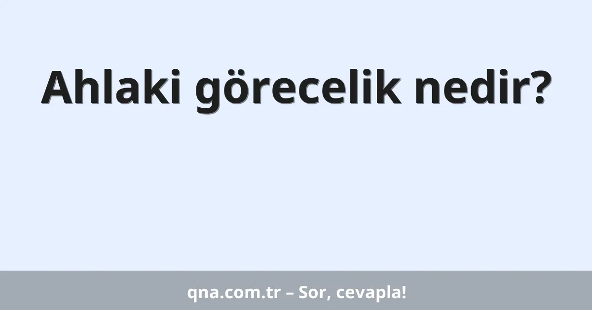 Ahlaki görecelik nedir?