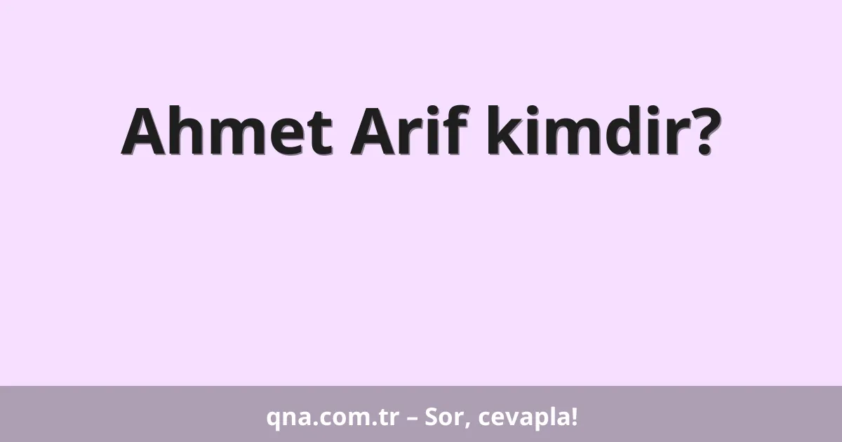 Ahmet Arif kimdir?