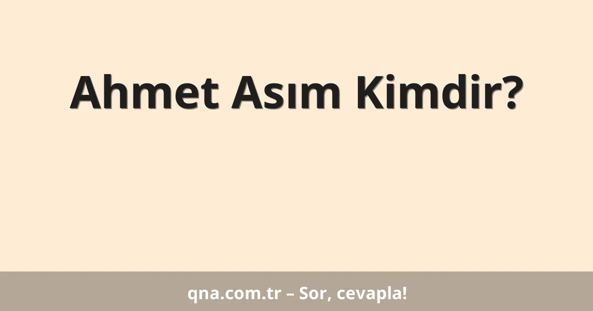 Ahmet Asım Kimdir?