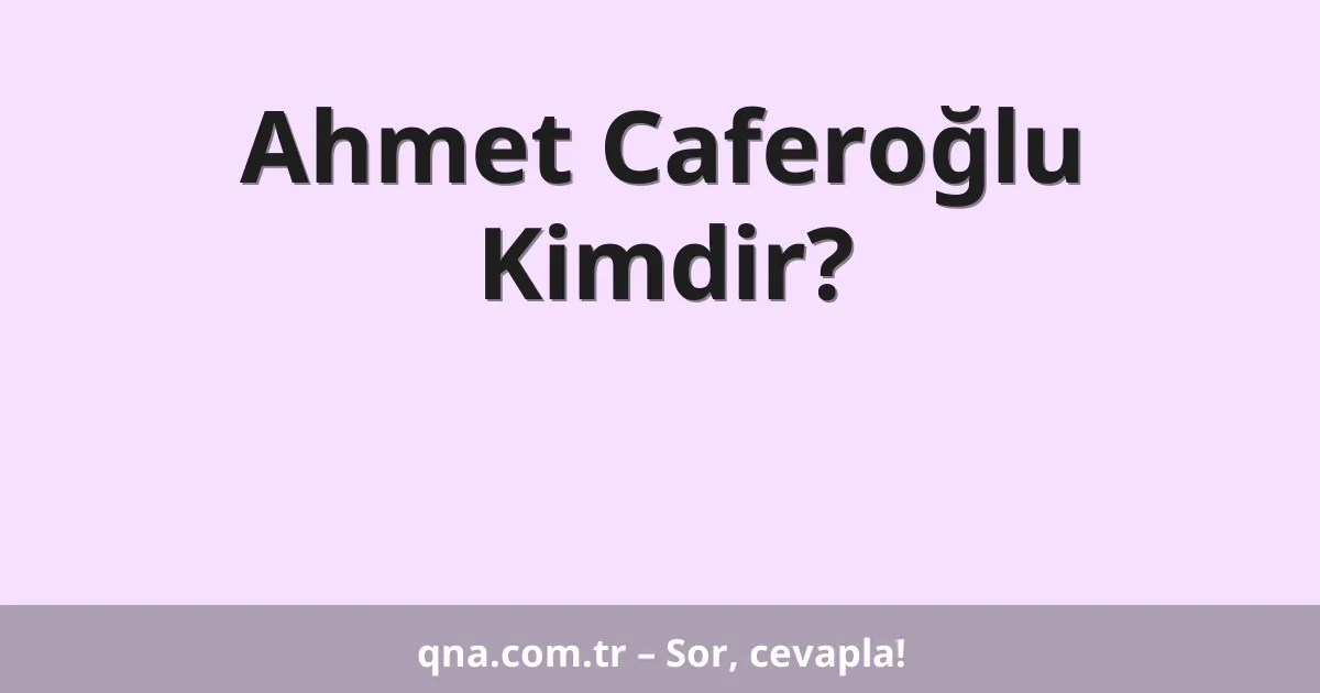 Ahmet Caferoğlu Kimdir?