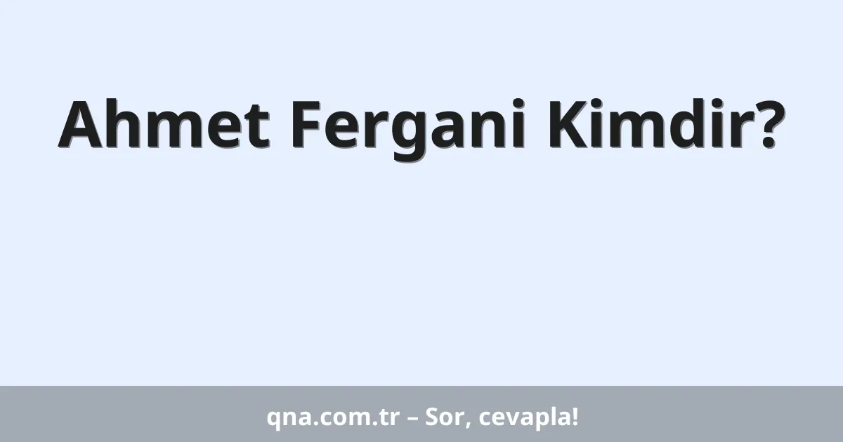 Ahmet Fergani Kimdir?