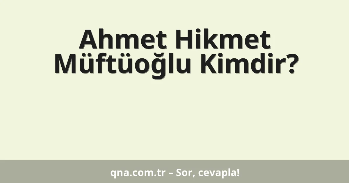 Ahmet Hikmet Müftüoğlu Kimdir?
