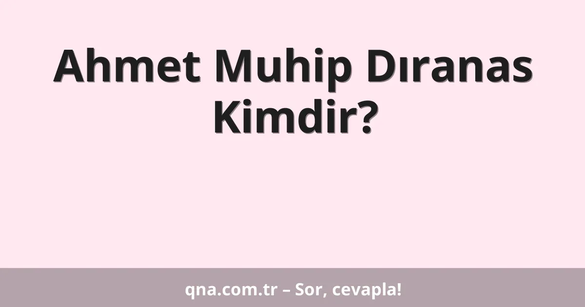 Ahmet Muhip Dıranas Kimdir?