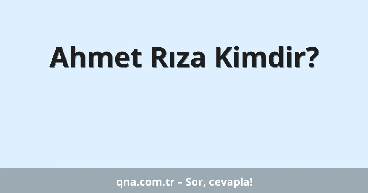 Ahmet Rıza Kimdir?