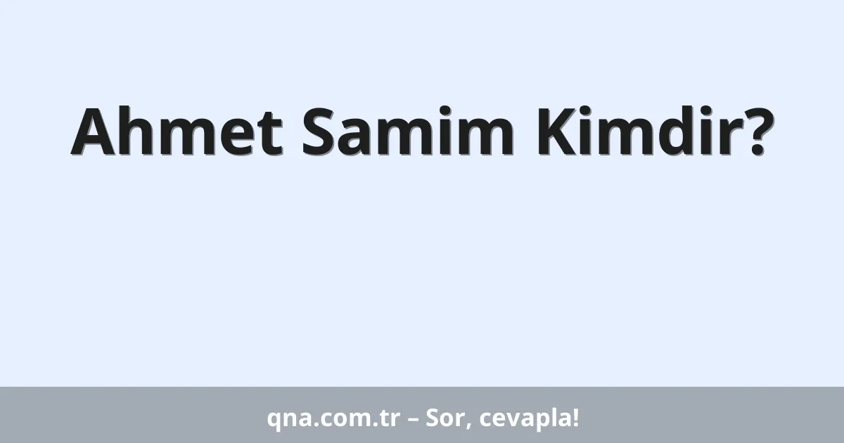 Ahmet Samim Kimdir?