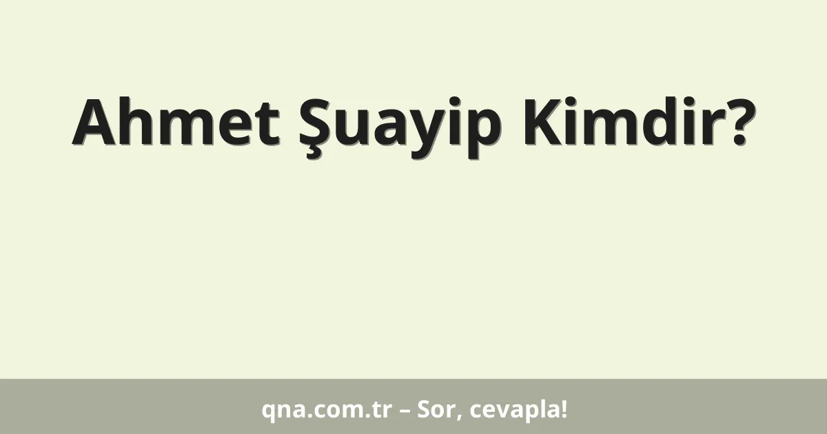 Ahmet Şuayip Kimdir?