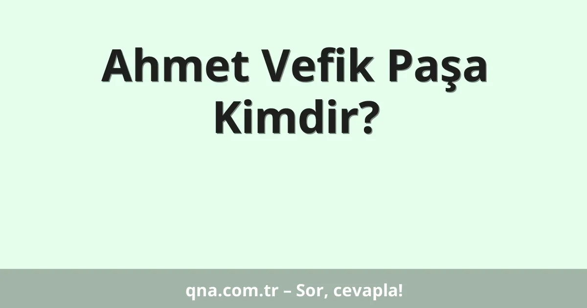 Ahmet Vefik Paşa Kimdir?